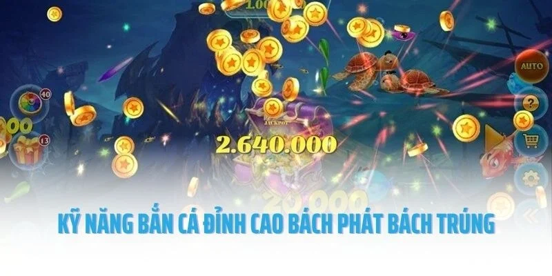 Kỹ năng bắn cá đỉnh cao bách phát bách trúng
