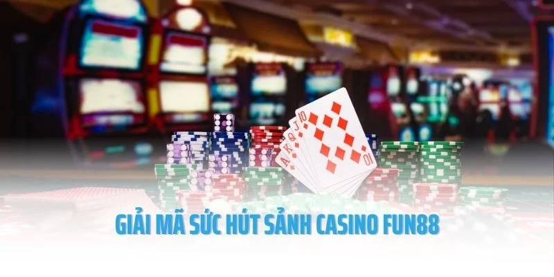 Giải mã sức hút sảnh Casino Fun88