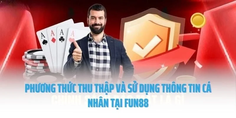 Phương thức thu thập và sử dụng thông tin cá nhân tại Fun88