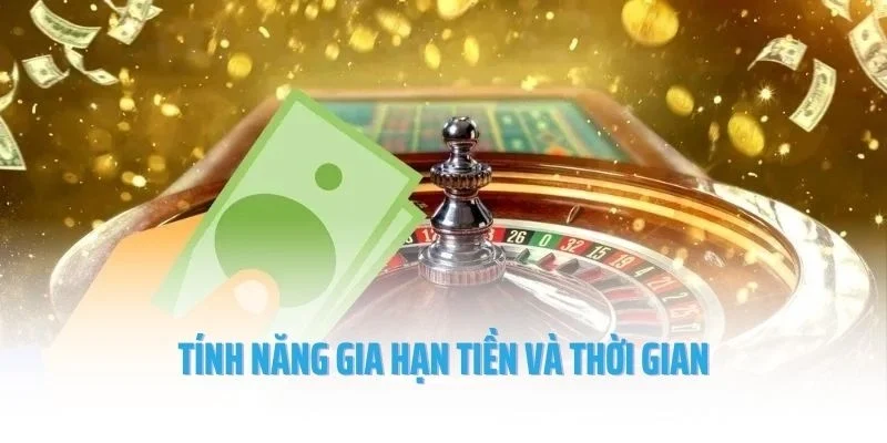 Tính năng gia hạn tiền và thời gian giúp anh em chơi có trách nhiệm