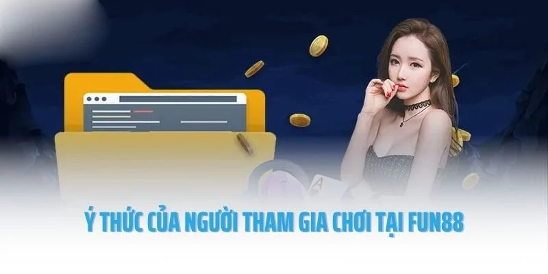 Ý thức của người tham gia chơi tại Fun88