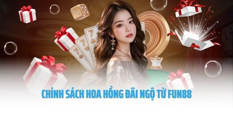 Chính sách hoa hồng đãi ngộ từ Fun88
