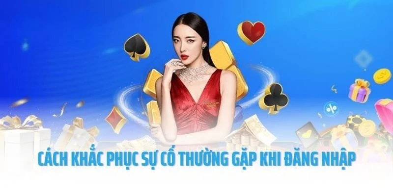 Cách khắc phục sự cố thường gặp khi đăng nhập