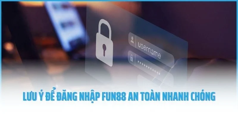 Lưu ý để đăng nhập Fun88 an toàn nhanh chóng
