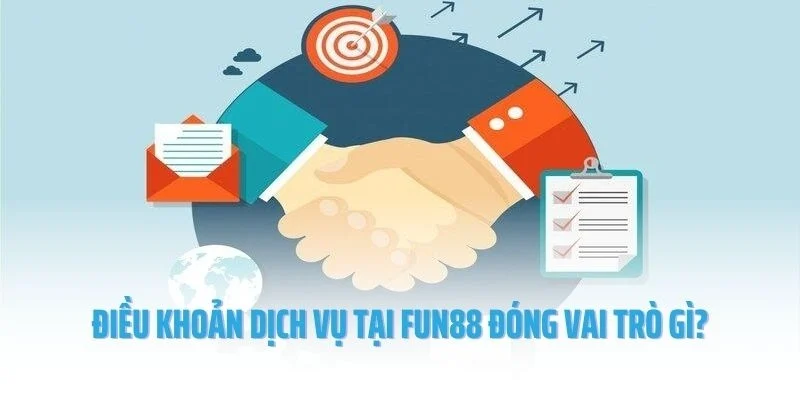 Điều khoản dịch vụ khi cá cược tại Fun88 đóng vai trò gì?