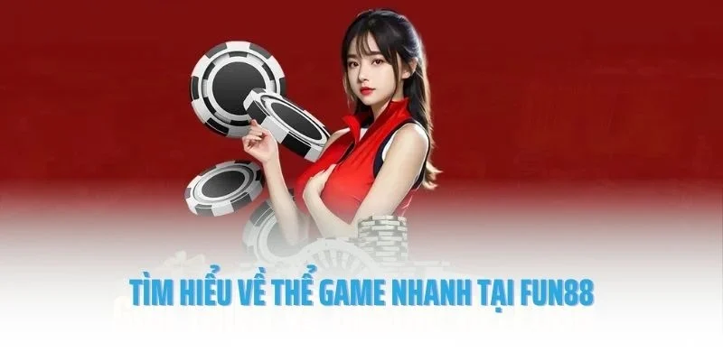 Tìm hiểu về thể game nhanh tại Fun88
