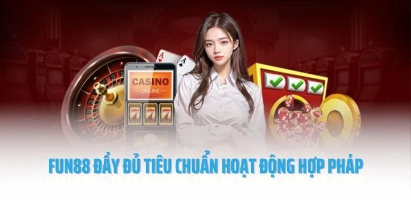 Fun88 đầy đủ tiêu chuẩn hoạt động hợp pháp