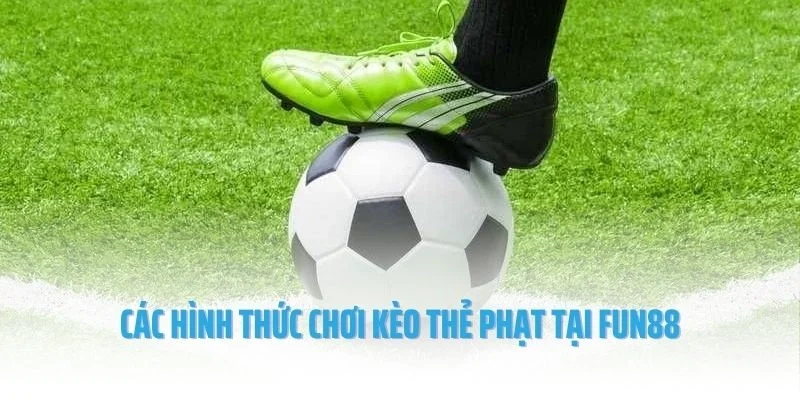 Các hình thức chơi kèo thẻ phạt tại Fun88