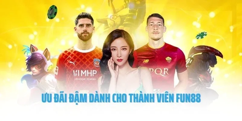 Ưu đãi đậm dành cho thành viên Fun88