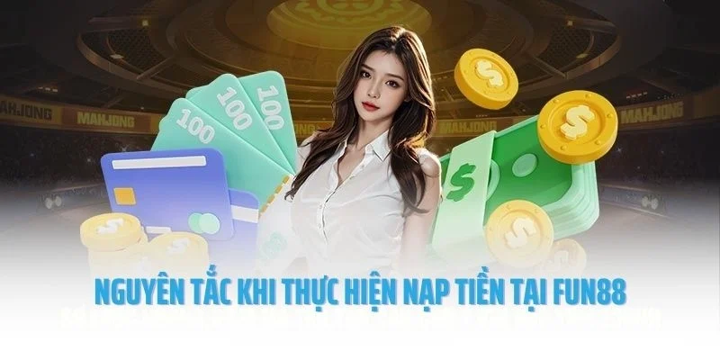 Nguyên tắc khi thực hiện giao dịch nạp tiền tại Fun88