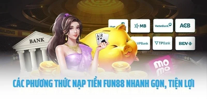Các phương thức nạp tiền Fun88 nhanh gọn, tiện lợi