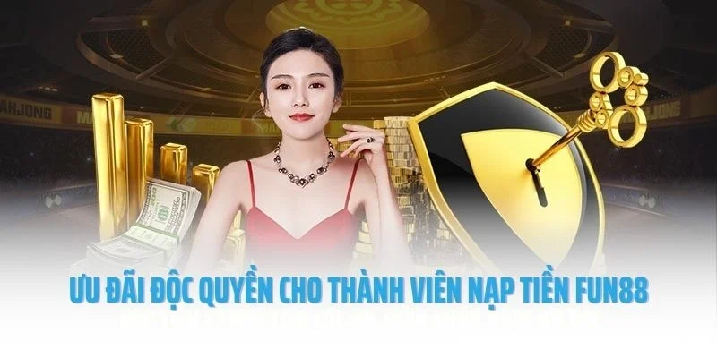 Ưu đãi độc quyền cho thành viên nạp tiền Fun88