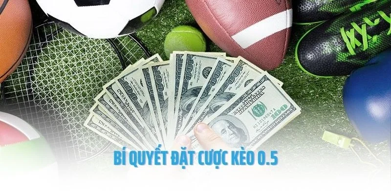 Bí quyết đặt cược kèo 0.5