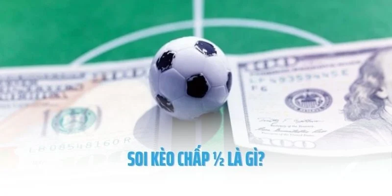 Soi kèo chấp ½ là gì?