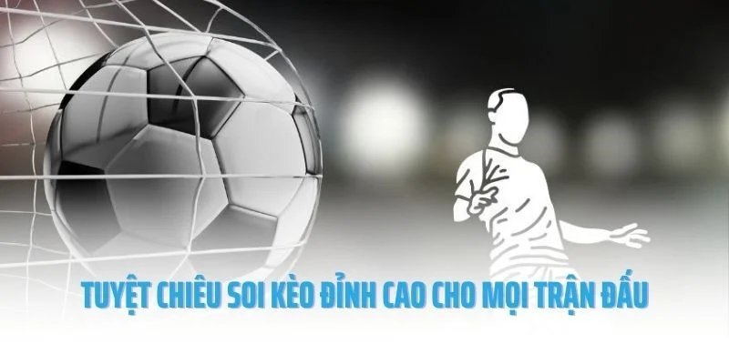 Tuyệt chiêu soi kèo đỉnh cao cho mọi trận đấu