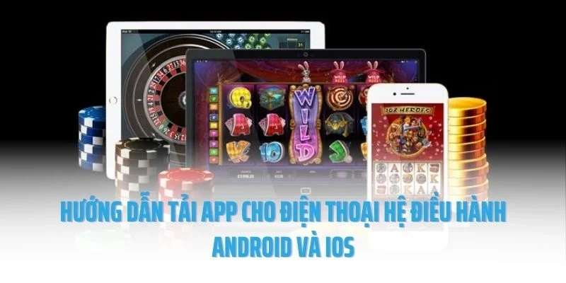 Hướng dẫn tải app cho điện thoại hệ điều hành Android và iOS