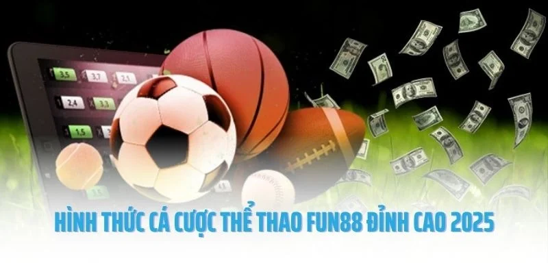 Hình thức cá cược thể thao Fun88 đỉnh cao 2025